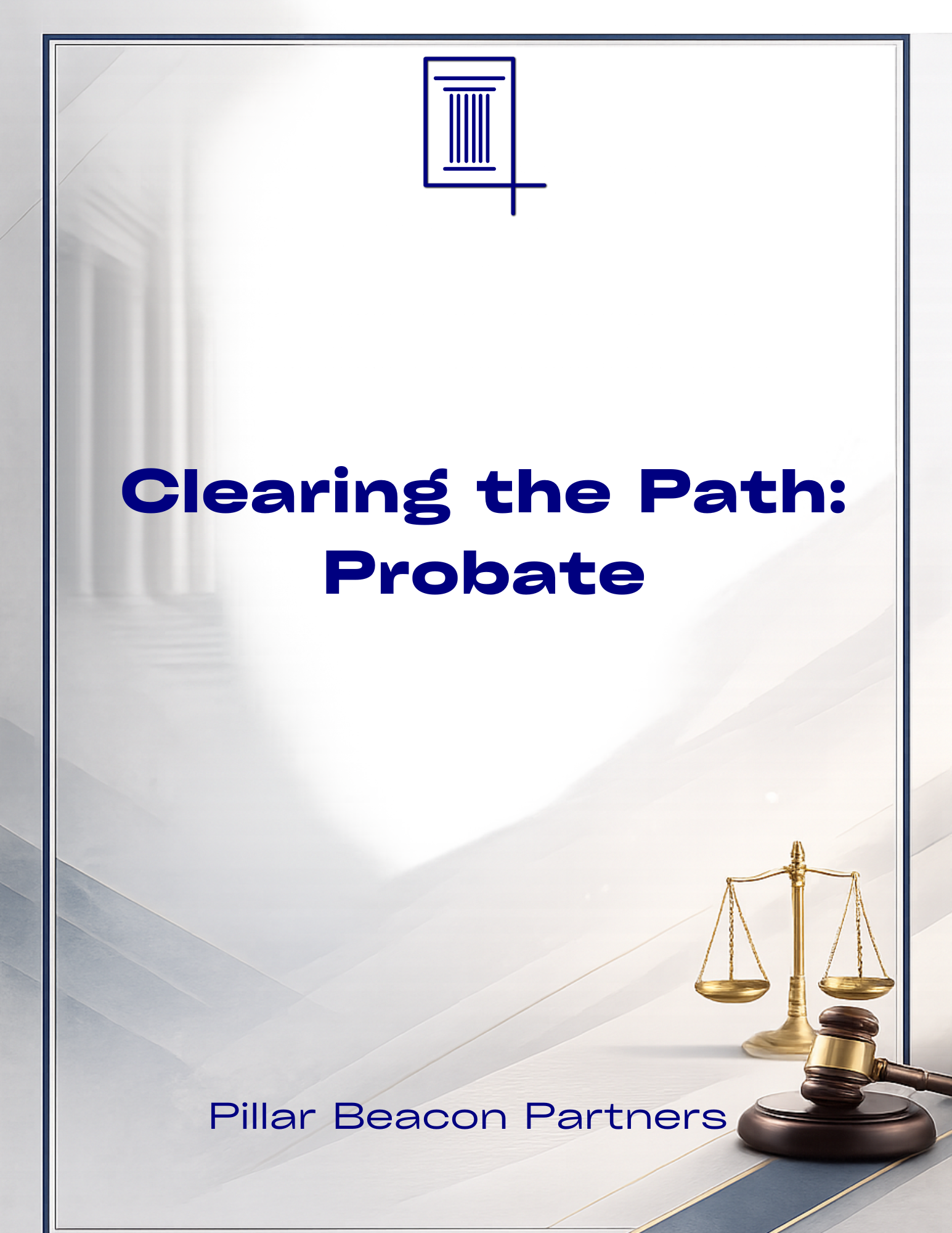 Probate guide cover titled “Clearing the Path: Probate,” presenting a structured overview of probate steps and responsibilities by Pillar Beacon Partners.
